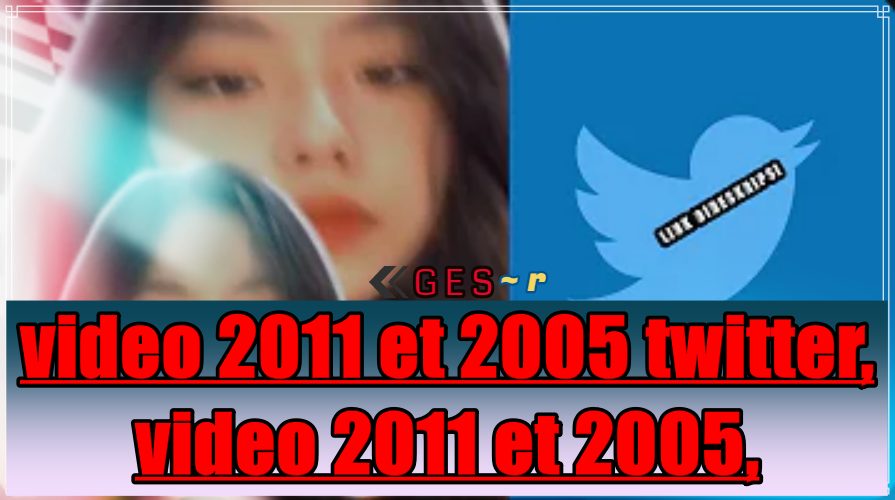 video 2011 et 2005 twitter & video de la 2011 et le 2005