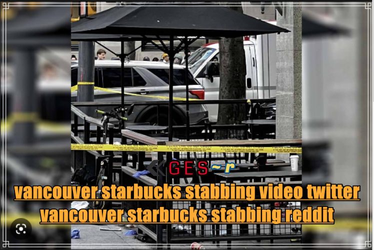 vancouver starbucks stabbing reddit & granville starbucks stabbing video