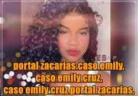 Portal Zacarias Emily Cruz Caso Emily Cruz Portal Zacarias Caso Emily Cruz