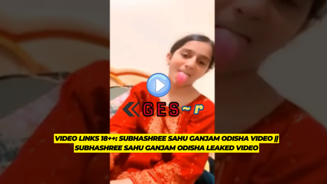 Video Links 18 Subhashree Sahu Ganjam Odisha Video Subhashree Sahu Ganjam Odisha Leaked 