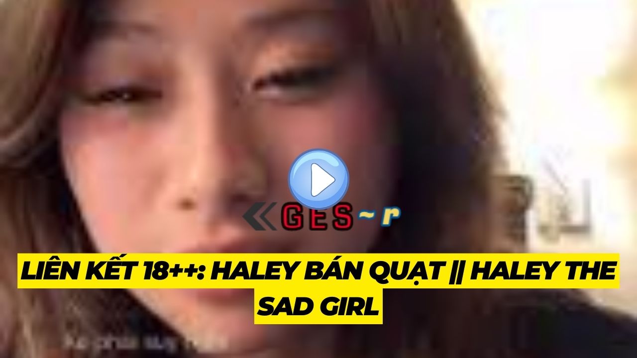 haley bán quạt || haley the sad girl